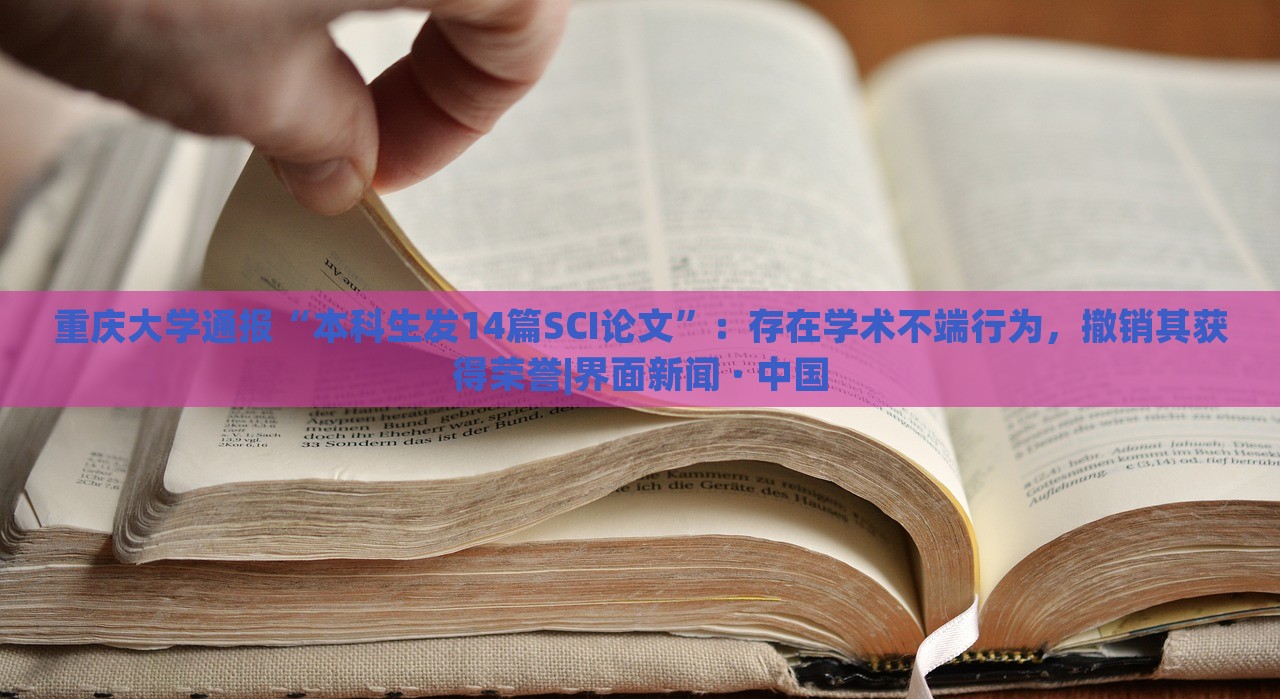 重慶大學(xué)通報(bào)“本科生發(fā)14篇SCI論文”：存在學(xué)術(shù)不端行為，撤銷其獲得榮譽(yù)|界面新聞 · 中國