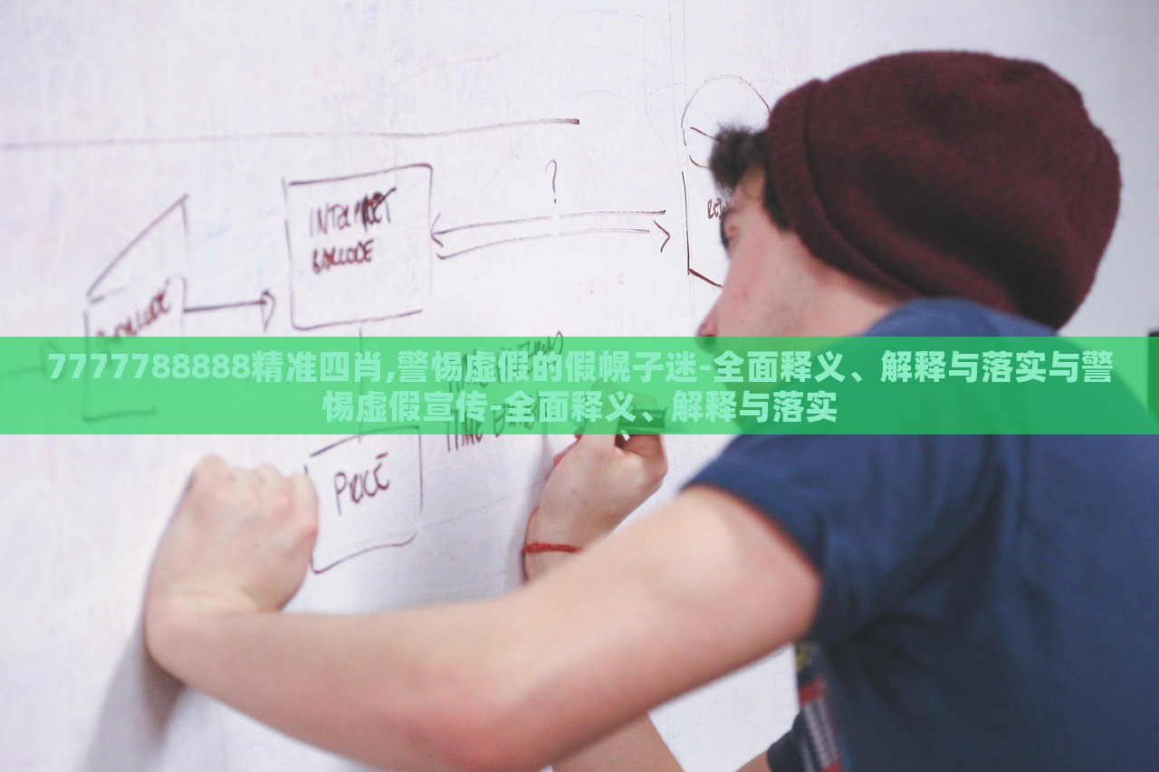 7777788888精準(zhǔn)四肖,警惕虛假的假幌子迷-全面釋義、解釋與落實(shí)與警惕虛假宣傳-全面釋義、解釋與落實(shí) 7777788888精準(zhǔn)四肖,警惕虛假的假幌子迷-全面釋義、解釋與落實(shí)與警惕虛假宣傳-全面釋義、解釋與落實(shí)