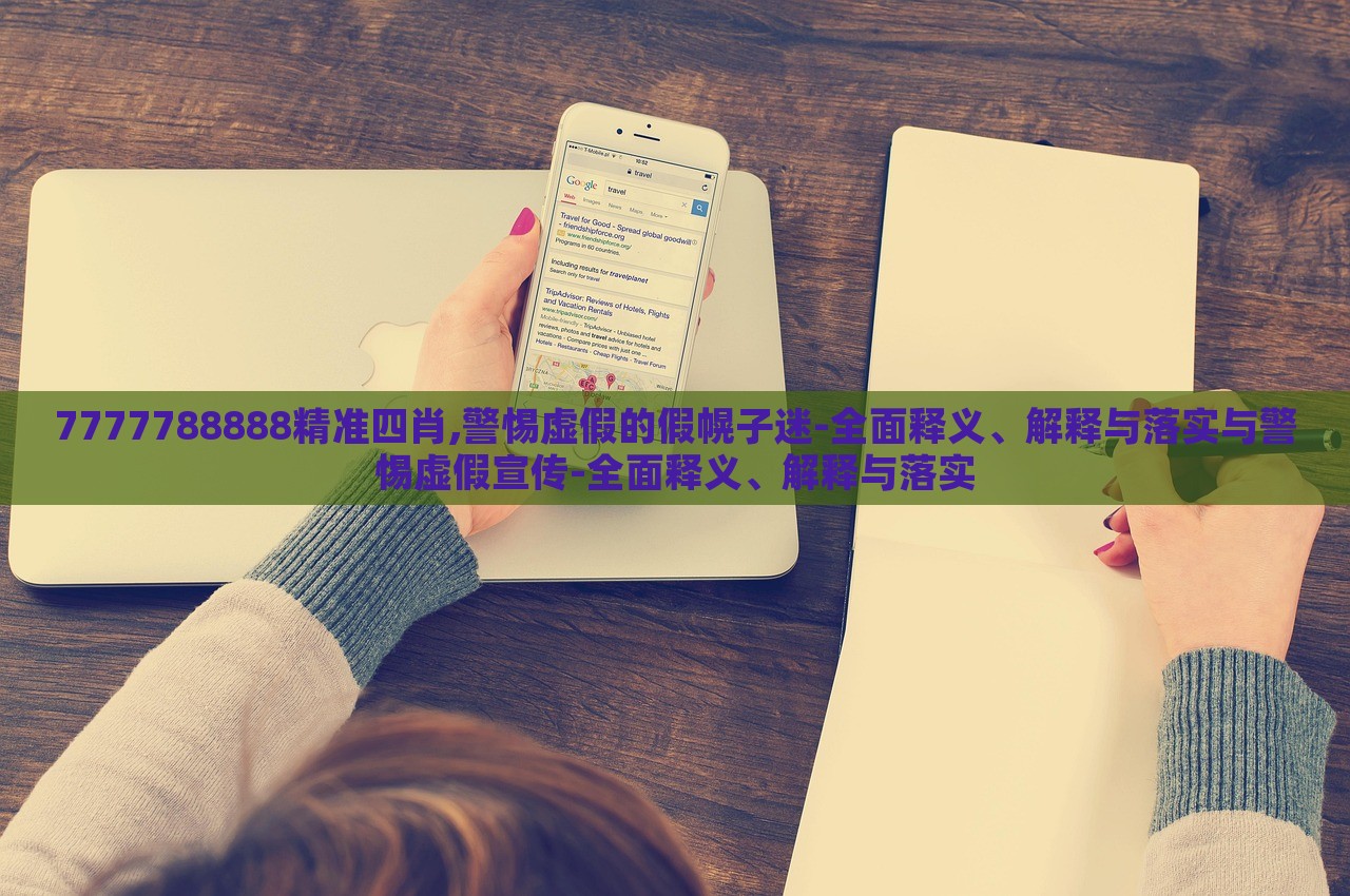 7777788888精準(zhǔn)四肖,警惕虛假的假幌子迷-全面釋義、解釋與落實(shí)與警惕虛假宣傳-全面釋義、解釋與落實(shí) 7777788888精準(zhǔn)四肖,警惕虛假的假幌子迷-全面釋義、解釋與落實(shí)與警惕虛假宣傳-全面釋義、解釋與落實(shí)