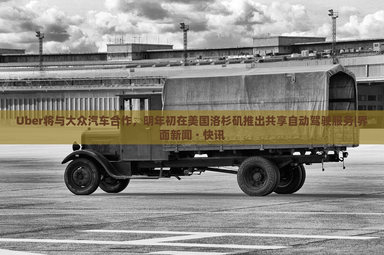 Uber將與大眾汽車合作，明年初在美國洛杉磯推出共享自動駕駛服務(wù)|界面新聞 · 快訊
