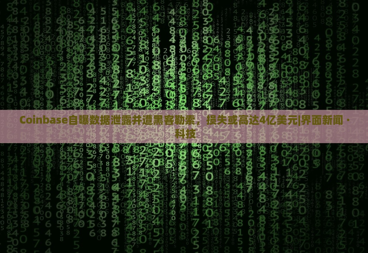 Coinbase自曝數(shù)據(jù)泄露并遭黑客勒索，損失或高達4億美元|界面新聞 · 科技