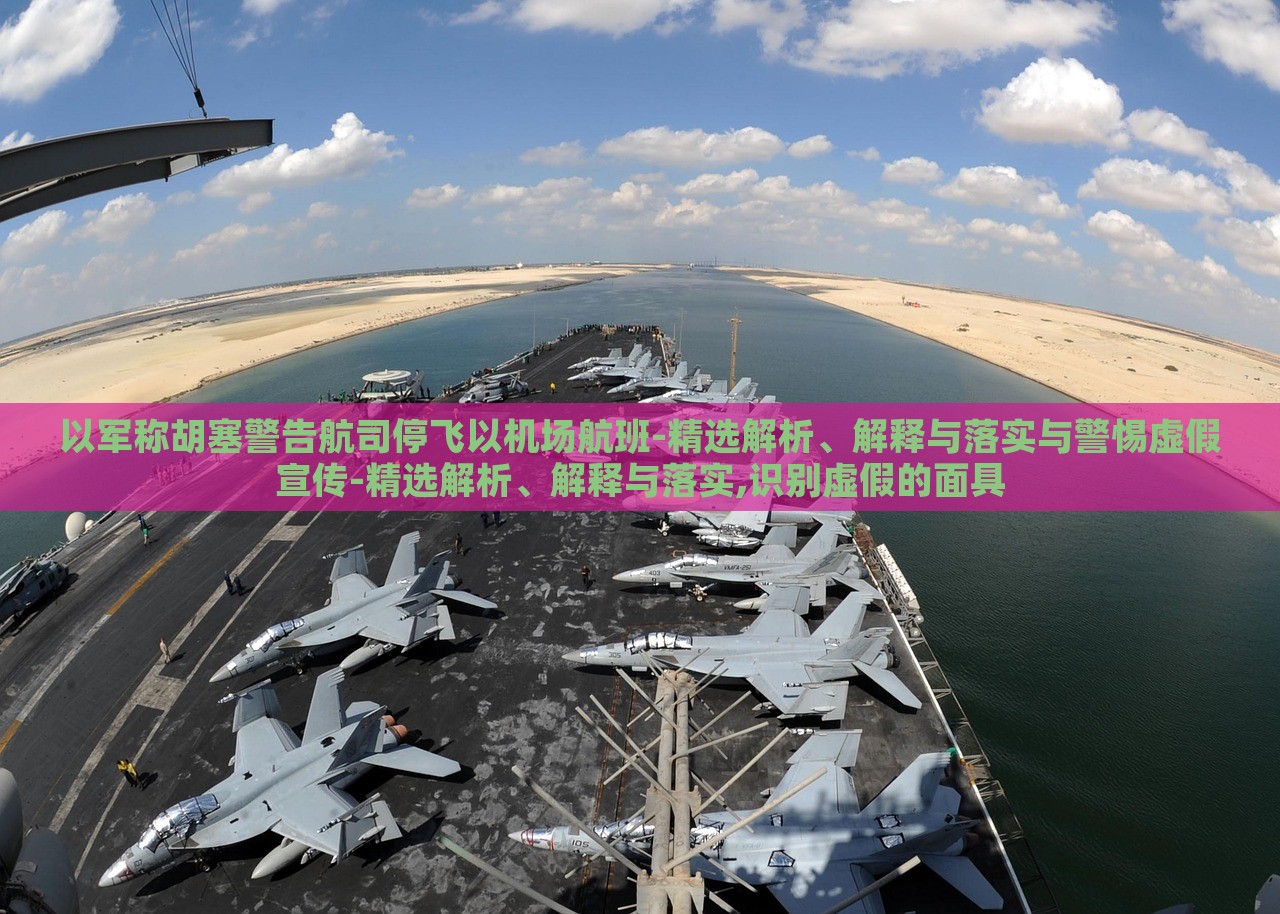 以軍稱胡塞警告航司停飛以機(jī)場(chǎng)航班-精選解析、解釋與落實(shí)與警惕虛假宣傳-精選解析、解釋與落實(shí),識(shí)別虛假的面具