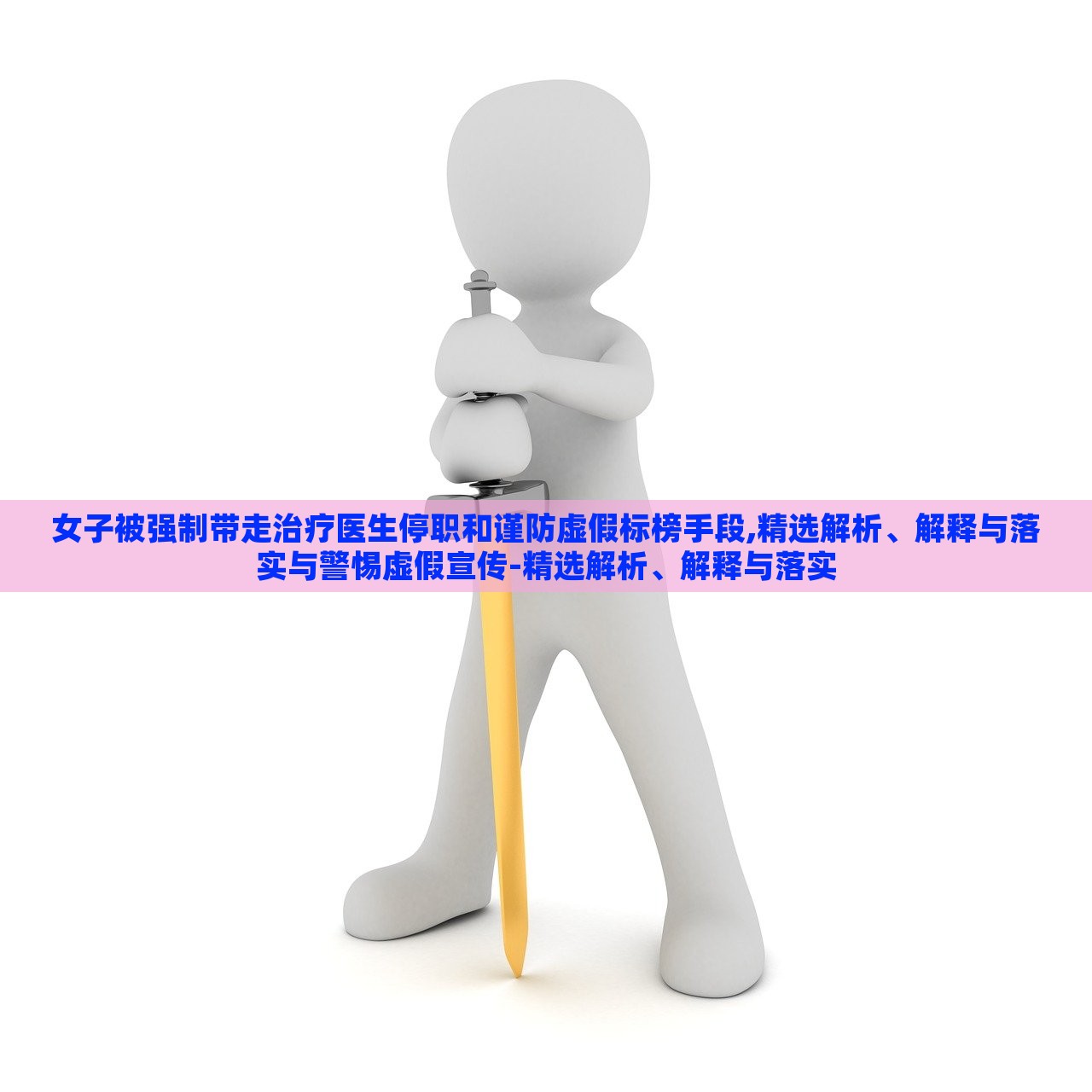 女子被強制帶走治療醫(yī)生停職和謹防虛假標榜手段,精選解析、解釋與落實與警惕虛假宣傳-精選解析、解釋與落實 女子被強制帶走治療醫(yī)生停職和謹防虛假標榜手段,精選解析、解釋與落實與警惕虛假宣傳-精選解析、解釋與落實