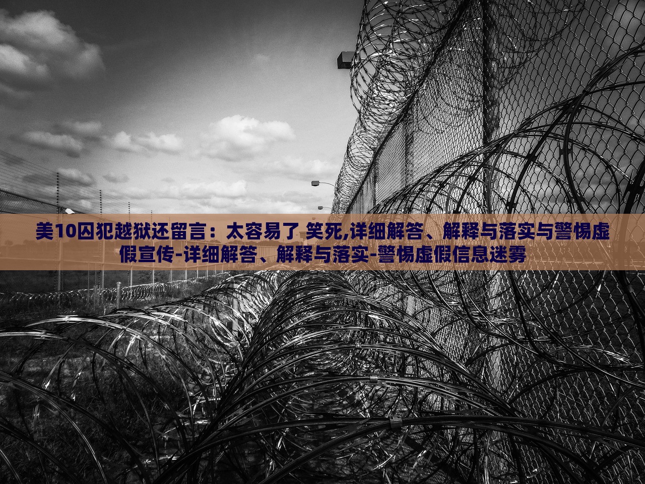 美10囚犯越獄還留言:太容易了 笑死,詳細(xì)解答、解釋與落實與警惕虛假宣傳-詳細(xì)解答、解釋與落實-警惕虛假信息迷霧 美10囚犯越獄還留言:太容易了 笑死,詳細(xì)解答、解釋與落實與警惕虛假宣傳-詳細(xì)解答、解釋與落實-警惕虛假信息迷霧