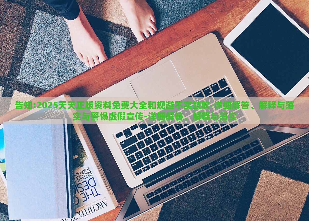 告知:2025天天正版資料免費(fèi)大全和規(guī)避不實(shí)鼓吹-詳細(xì)解答、解釋與落實(shí)與警惕虛假宣傳-詳細(xì)解答、解釋與落實(shí)
