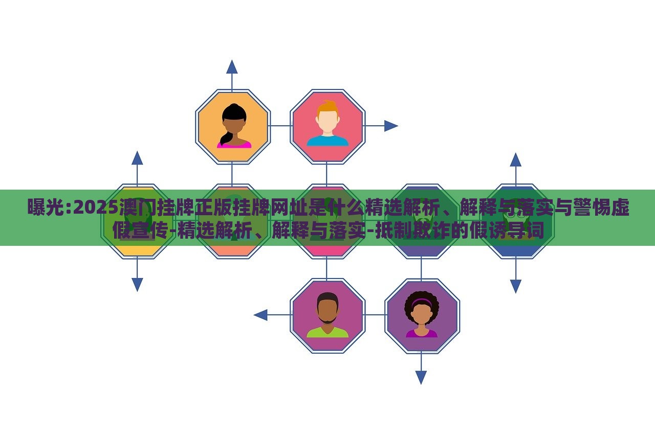 曝光:2025澳門掛牌正版掛牌網(wǎng)址是什么精選解析、解釋與落實與警惕虛假宣傳-精選解析、解釋與落實-抵制欺詐的假誘導(dǎo)詞