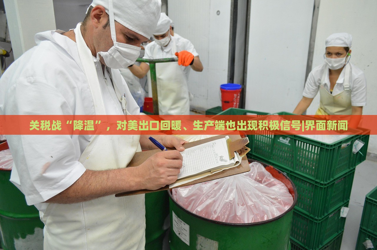 關稅戰(zhàn)“降溫”，對美出口回暖、生產端也出現積極信號|界面新聞