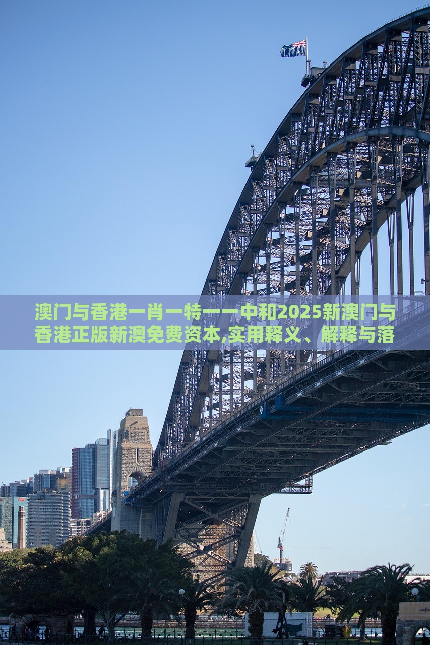 澳門與香港一肖一特一一中和2025新澳門與香港正版新澳免費(fèi)資本,實(shí)用釋義、解釋與落實(shí)與警惕虛假宣傳-實(shí)用釋義、解釋與落實(shí)-注意虛假標(biāo)榜