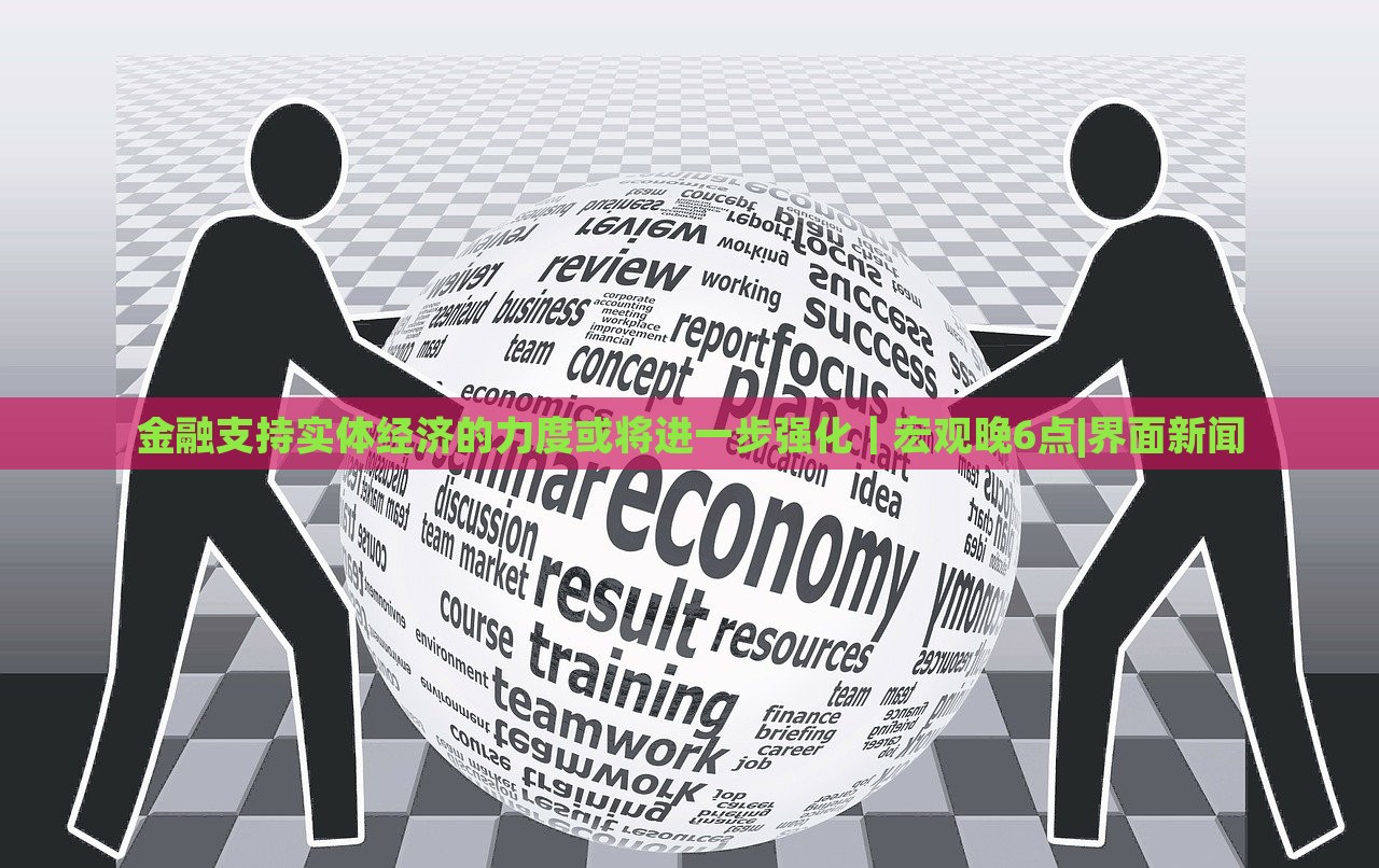 金融支持實體經(jīng)濟(jì)的力度或?qū)⑦M(jìn)一步強(qiáng)化｜宏觀晚6點(diǎn)|界面新聞