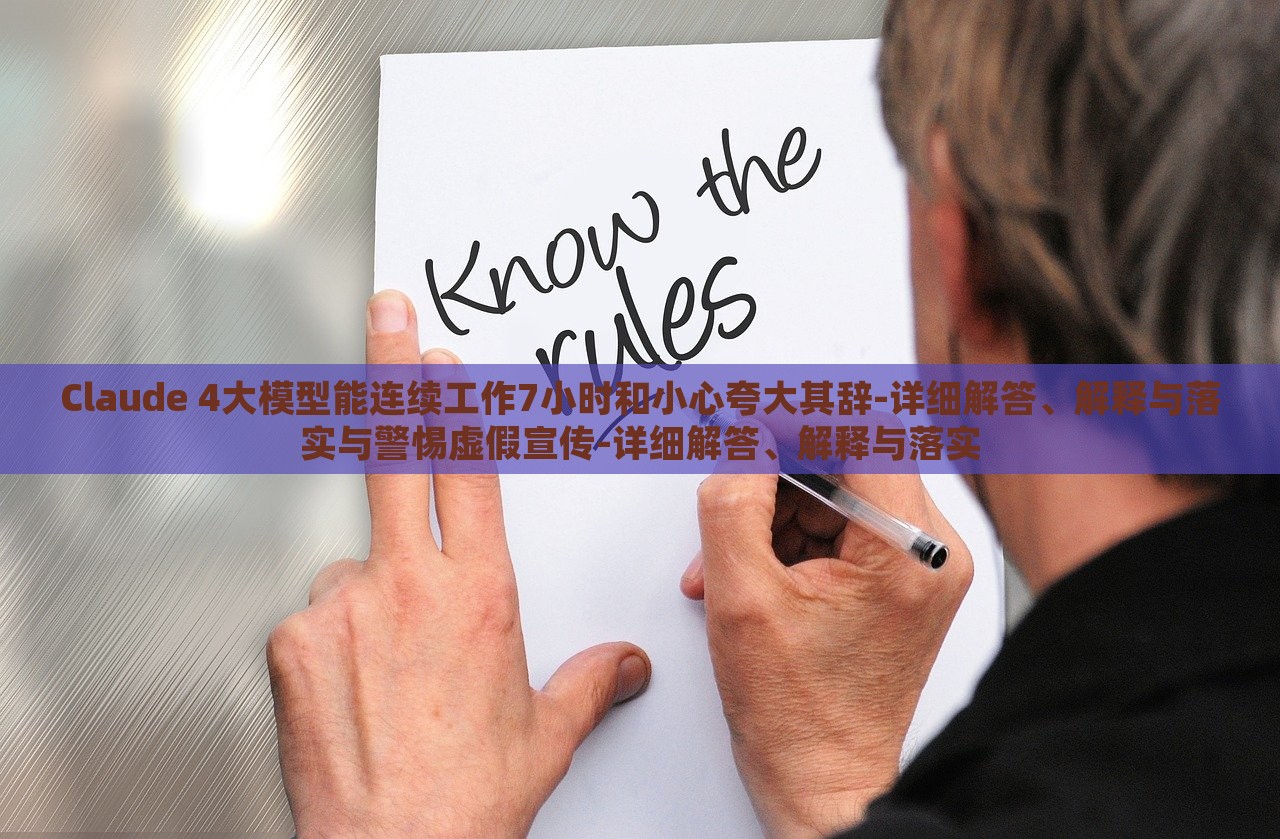 Claude 4大模型能連續(xù)工作7小時(shí)和小心夸大其辭-詳細(xì)解答、解釋與落實(shí)與警惕虛假宣傳-詳細(xì)解答、解釋與落實(shí)