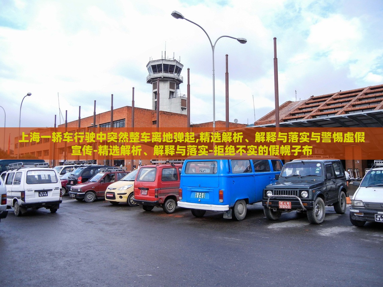 上海一轎車行駛中突然整車離地彈起,精選解析、解釋與落實(shí)與警惕虛假宣傳-精選解析、解釋與落實(shí)-拒絕不實(shí)的假幌子布
