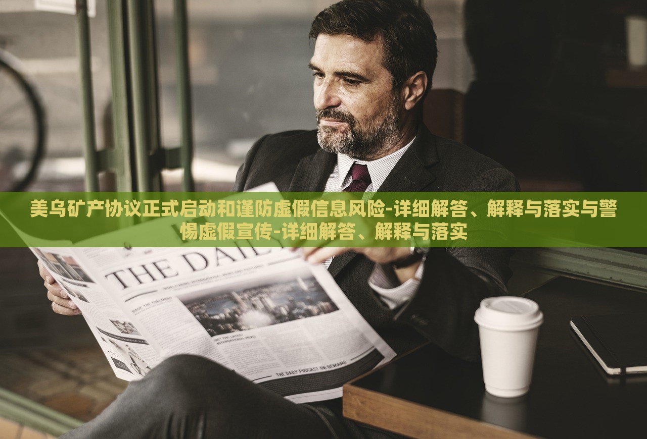美烏礦產協議正式啟動和謹防虛假信息風險-詳細解答、解釋與落實與警惕虛假宣傳-詳細解答、解釋與落實