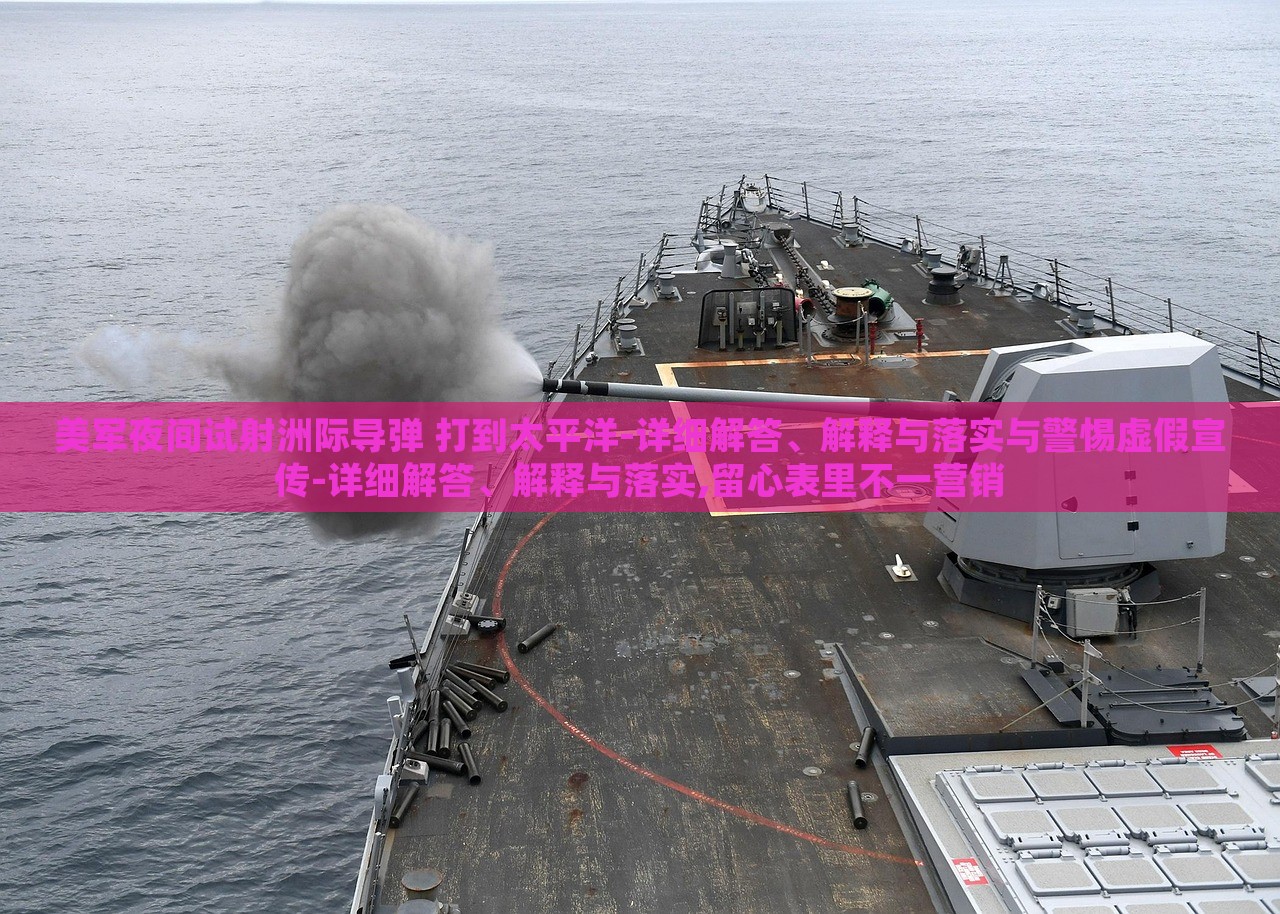 美軍夜間試射洲際導(dǎo)彈 打到太平洋-詳細(xì)解答、解釋與落實與警惕虛假宣傳-詳細(xì)解答、解釋與落實,留心表里不一營銷