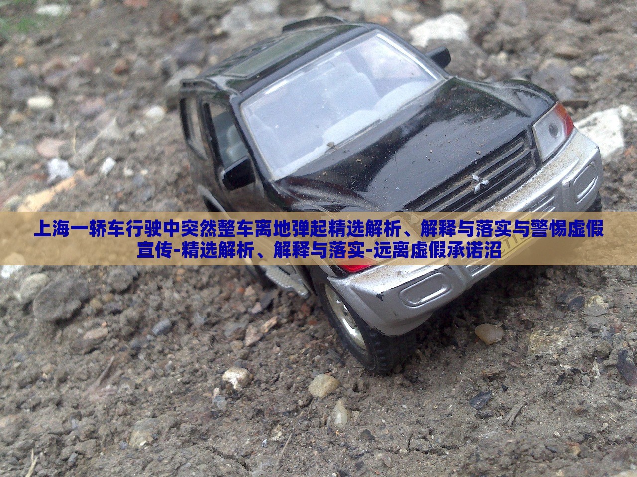 上海一轎車行駛中突然整車離地彈起精選解析、解釋與落實與警惕虛假宣傳-精選解析、解釋與落實-遠離虛假承諾沼
